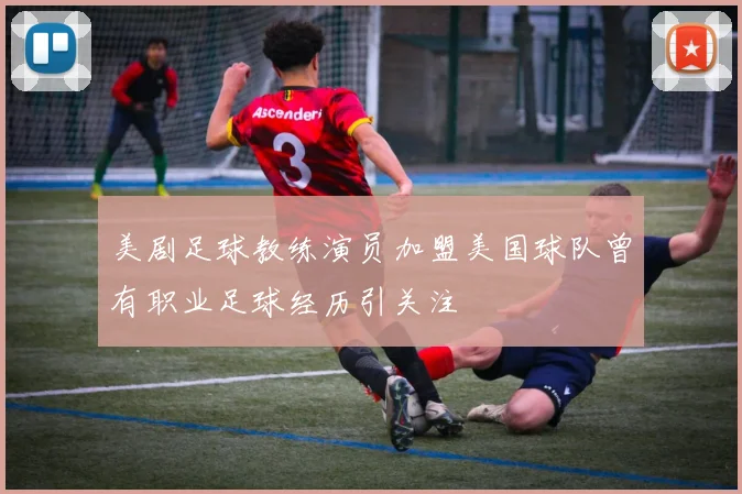 美剧足球教练演员加盟美国球队曾有职业足球经历引关注